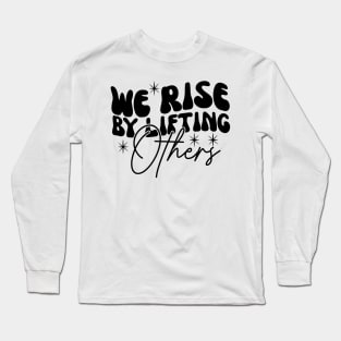 We Rise By Lifting Others Motivational Quotes Long Sleeve T-Shirt